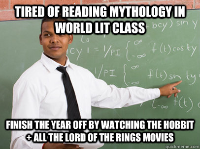 Tired of reading mythology in world lit class Finish the year off by watching The Hobbit + All the Lord of the rings movies   Good Guy Teacher