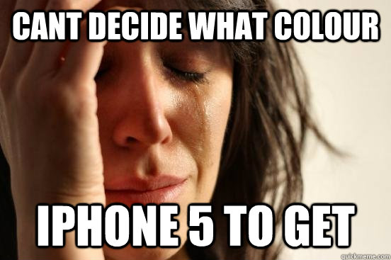 cant decide what colour iphone 5 to get  First World Problems - Salad Dressing