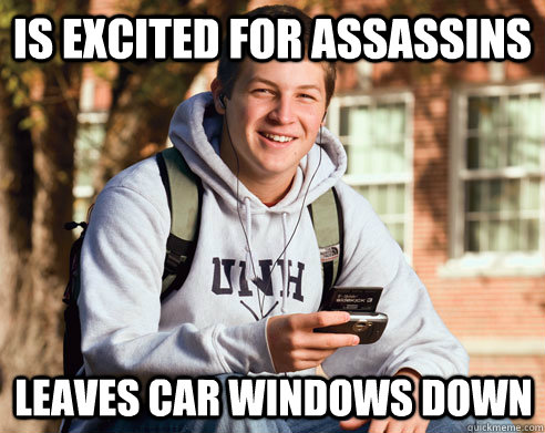 is excited for assassins leaves car windows down  College Freshman