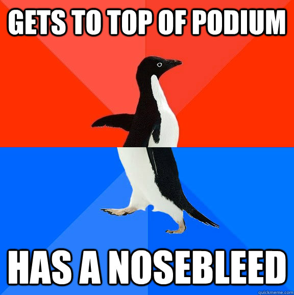 Gets to top of podium has a nosebleed  Socially Awesome Awkward Penguin