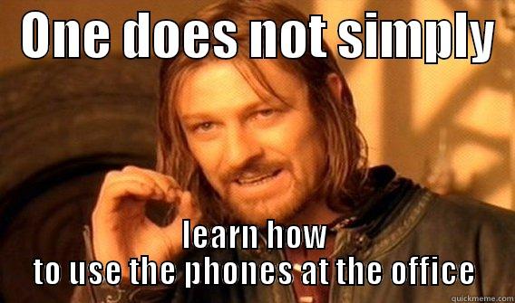   ONE DOES NOT SIMPLY   LEARN HOW TO USE THE PHONES AT THE OFFICE One Does Not Simply