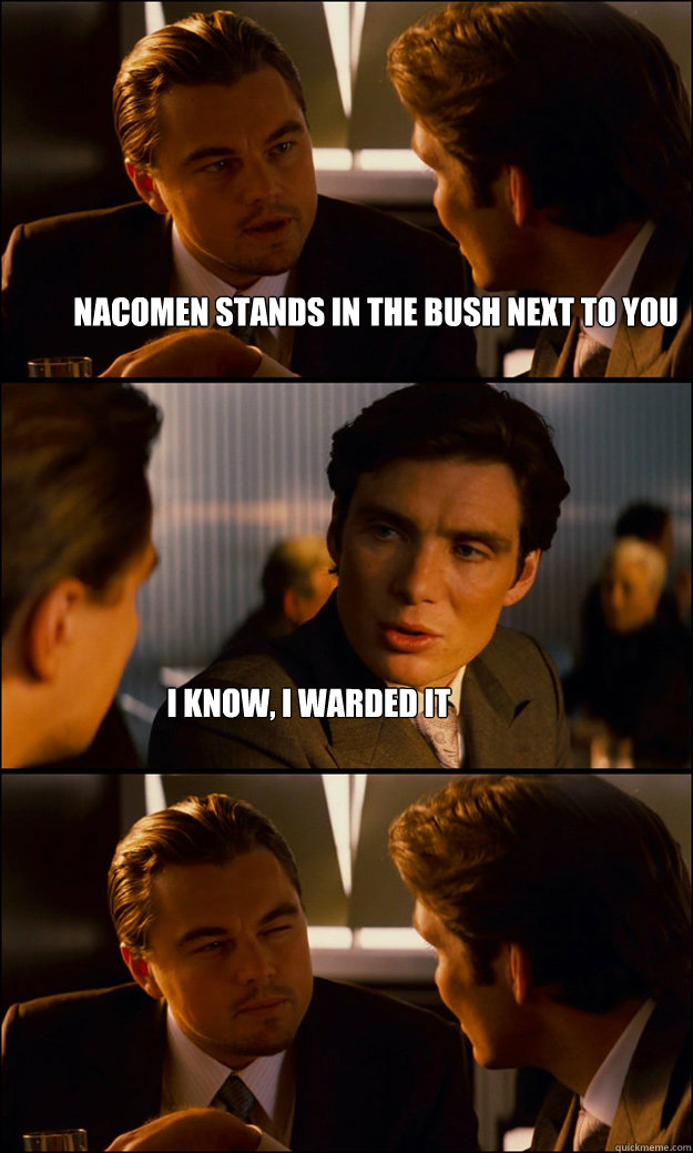 Nacomen stands in the bush next to you I know, i warded it  Inception