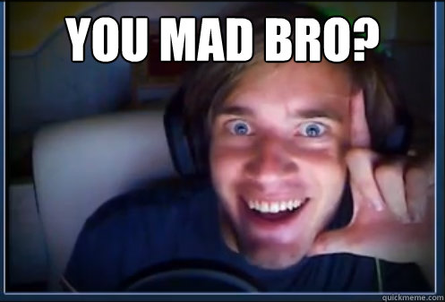 You Mad Bro?   