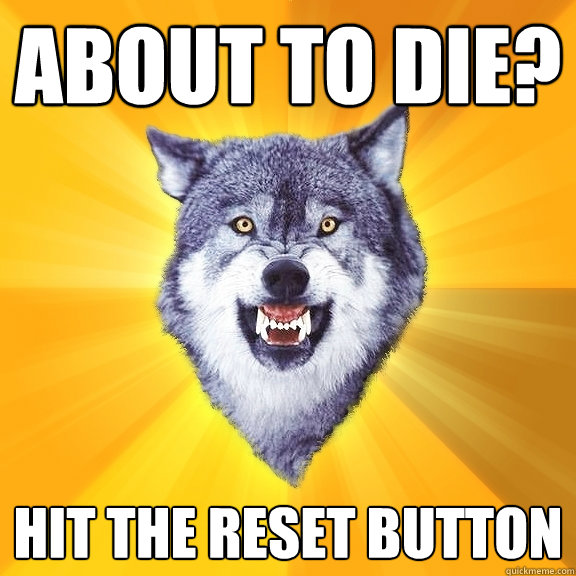 about to die? hit the reset button  Courage Wolf