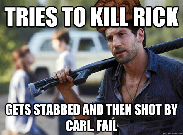Tries to kill rick gets stabbed and then shot by carl. fail  Scumbag Shane
