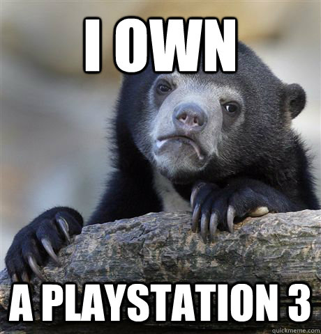 I own a playstation 3  Confession Bear