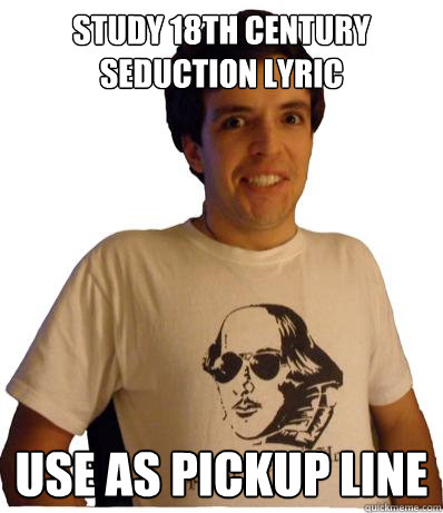 Study 18th century seduction lyric Use as pickup line  English major