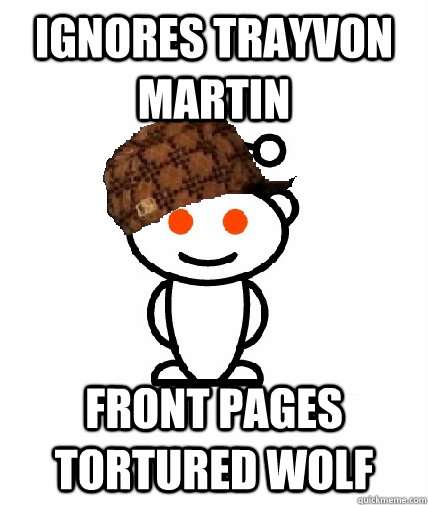Ignores trayvon martin Front pages tortured wolf  Scumbag Reddit