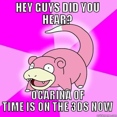 HEY GUYS DID YOU HEAR? OCARINA OF TIME IS ON THE 3DS NOW Slowpoke