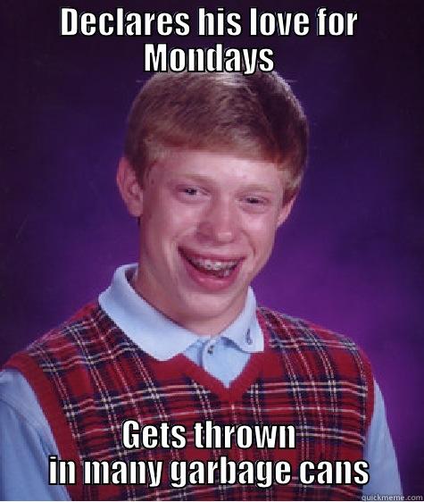 Case of the Mondays - DECLARES HIS LOVE FOR MONDAYS GETS THROWN IN MANY GARBAGE CANS Bad Luck Brian