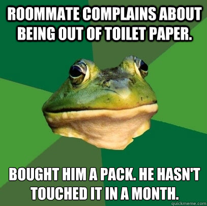 Roommate complains about being out of toilet paper. Bought him a pack. he hasn't touched it in a month.  Foul Bachelor Frog