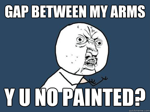 GAP BETWEEN MY ARMS y u no PAINTED?  Y U No