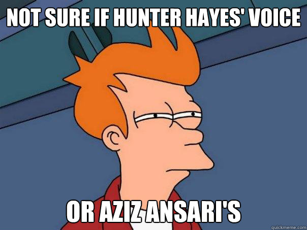 Not sure if Hunter Hayes' Voice Or Aziz ansari's  FuturamaFry