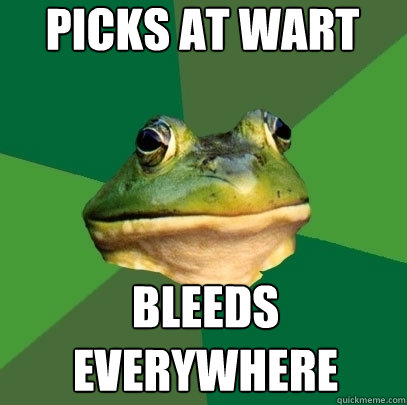 picks at wart bleeds everywhere  Foul Bachelor Frog