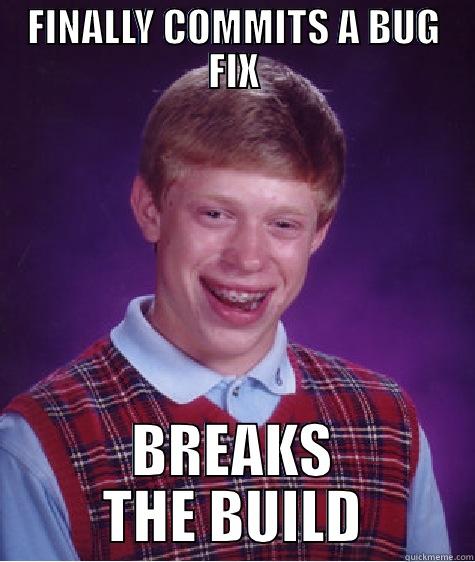 FINALLY COMMITS A BUG FIX BREAKS THE BUILD Bad Luck Brian