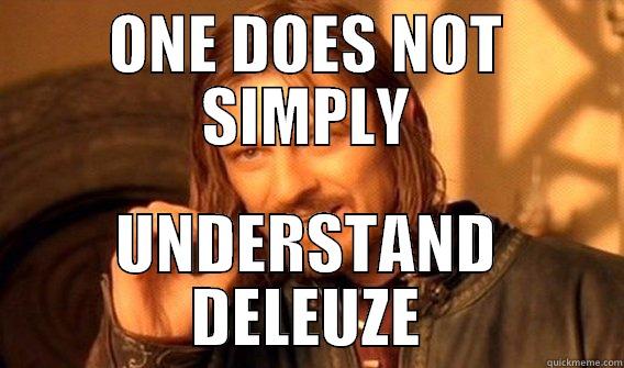 ONE DOES NOT SIMPLY UNDERSTAND DELEUZE One Does Not Simply