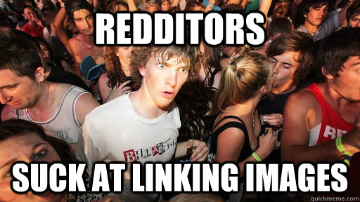 Redditors suck at linking images  Sudden Clarity Clarence