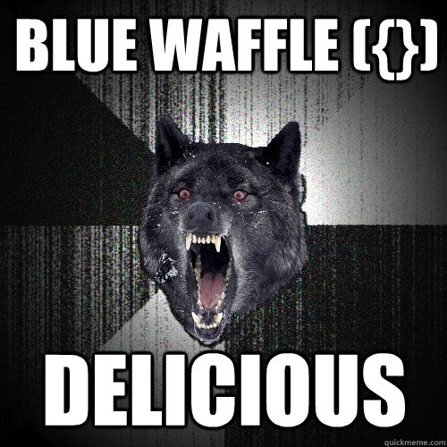 blue waffle ({}) delicious  Insanity Wolf