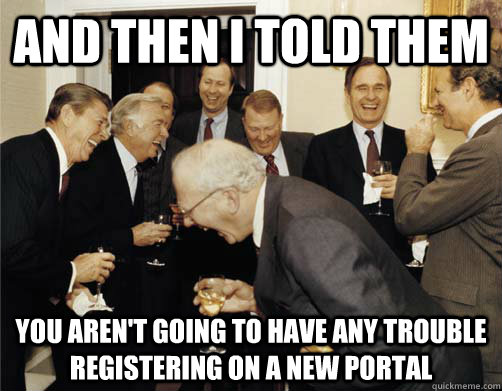 And then I told them You aren't going to have any trouble registering on a new portal  And then I told them