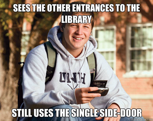 Sees the other entrances to the library still uses the single side-door   College Freshman