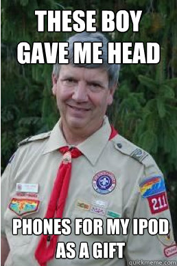 These boy gave me head phones for my iPod as a gift  Harmless Scout Leader