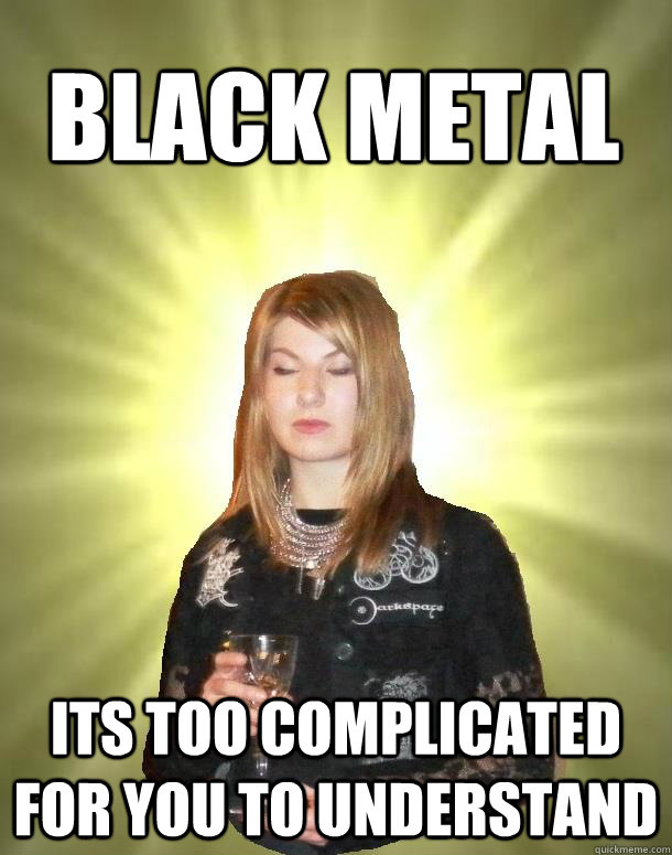 Black Metal Its Too Complicated For You To Understand  