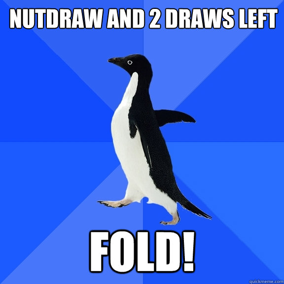 NUtdraw and 2 draws left fold!  Socially Awkward Penguin