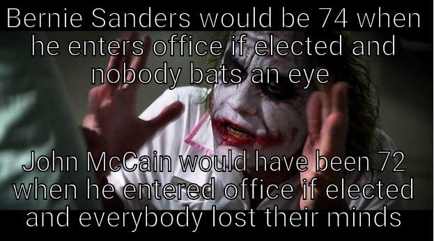 BERNIE SANDERS WOULD BE 74 WHEN HE ENTERS OFFICE IF ELECTED AND NOBODY BATS AN EYE  JOHN MCCAIN WOULD HAVE BEEN 72 WHEN HE ENTERED OFFICE IF ELECTED AND EVERYBODY LOST THEIR MINDS Joker Mind Loss