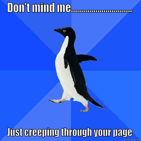 DON'T MIND ME.............................. JUST CREEPING THROUGH YOUR PAGE Socially Awkward Penguin