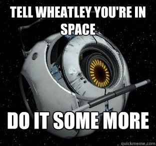 tell wheatley you're in space do it some more - tell wheatley you're in space do it some more  Space Core