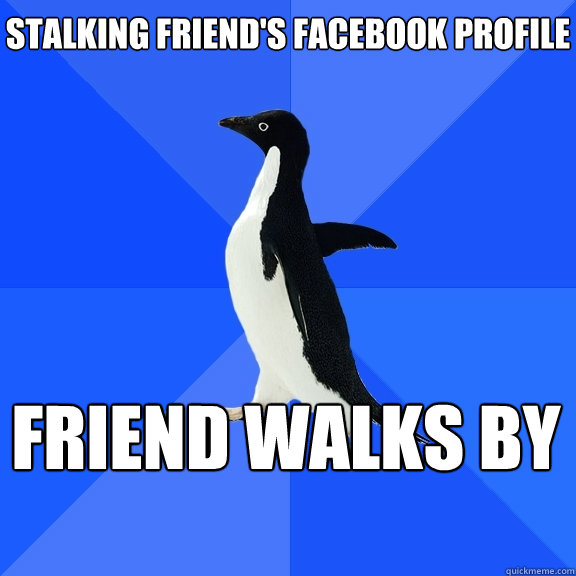 stalking friend's facebook profile friend walks by    Socially Awkward Penguin