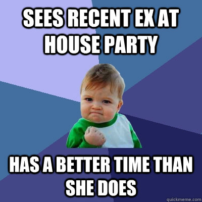 sees recent ex at house party has a better time than she does  Success Kid