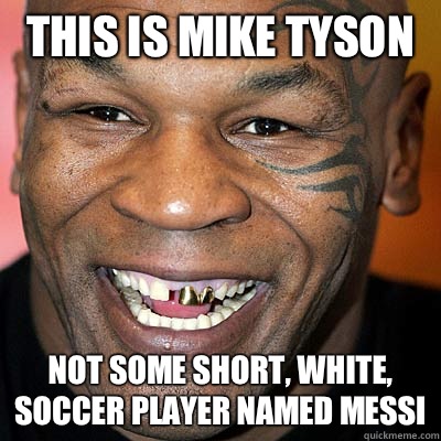 This is mike Tyson  Not some short, white, soccer player named Messi  Mike Tyson 1