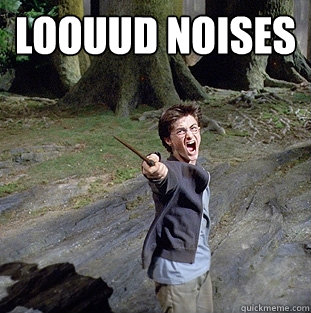 loouud noises   Pissed off Harry