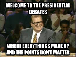 Welcome to the Presidential debates where everythings made up and the points don't matter  