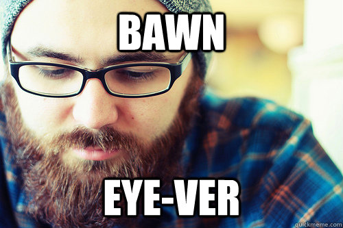 Bawn Eye-ver  Hipster Problems