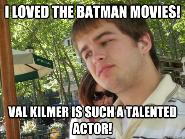 I loved the batman movies! Val Kilmer is such a talented actor! - I loved the batman movies! Val Kilmer is such a talented actor!  Cinematically Oblivious Dave