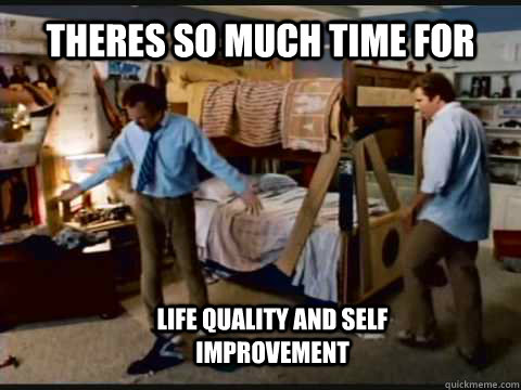 Theres so much time for  life quality and self improvement  Step Brothers Bunk Beds