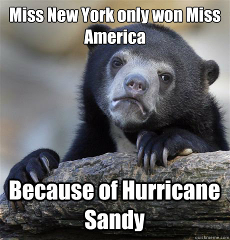 Miss New York only won Miss America Because of Hurricane Sandy  Confession Bear
