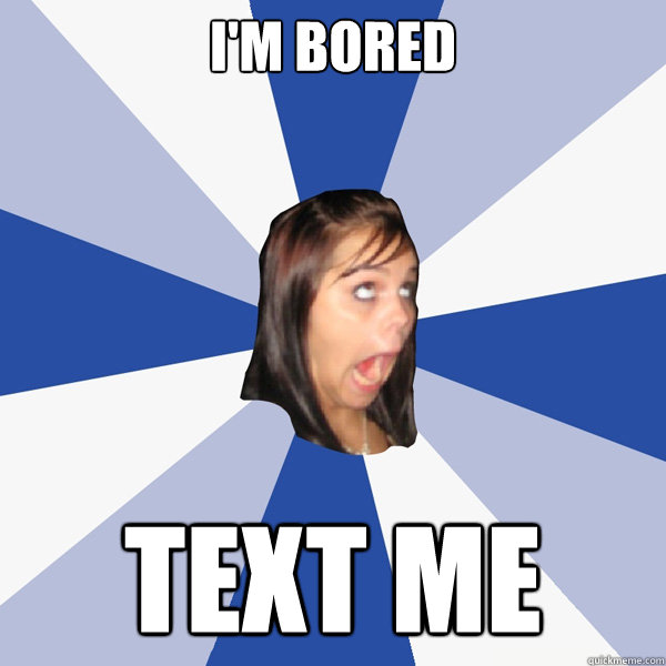 i'm bored text me  Annoying Facebook Girl