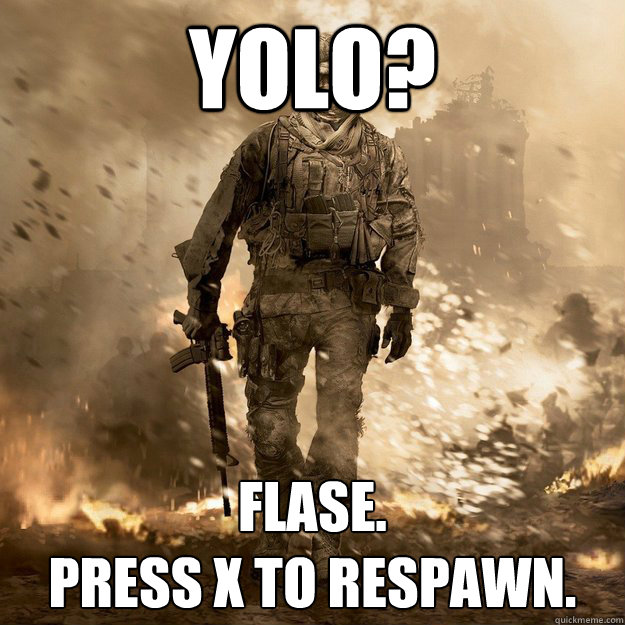 YOLO? Flase. 
Press X to respawn.   Call of Duty Logic