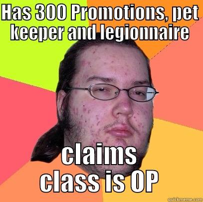 HAS 300 PROMOTIONS, PET KEEPER AND LEGIONNAIRE CLAIMS CLASS IS OP Butthurt Dweller