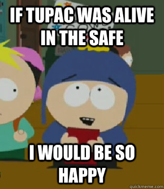If Tupac was alive in the safe I would be so happy  Craig - I would be so happy