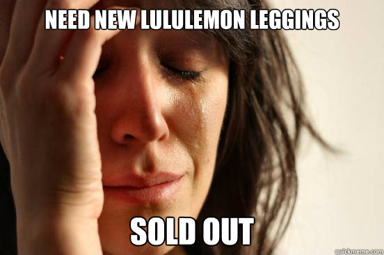 Need new Lululemon leggings sold out  First World Problems