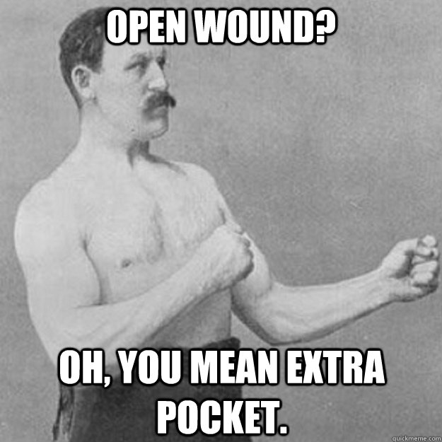 open wound? Oh, You mean extra pocket.  overly manly man