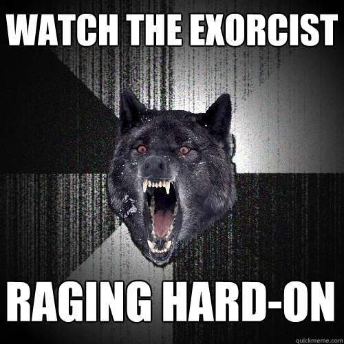 watch the exorcist raging hard-on  Insanity Wolf