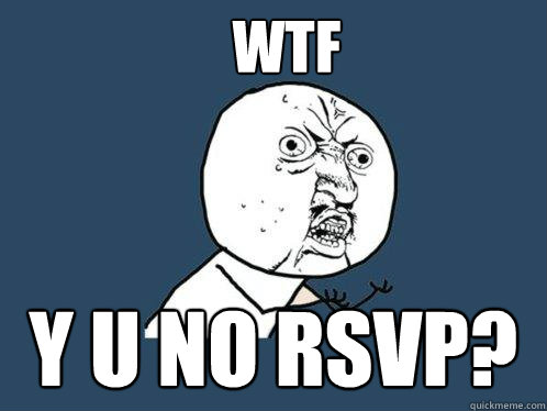 WTF y u no rsvp?  Y U No