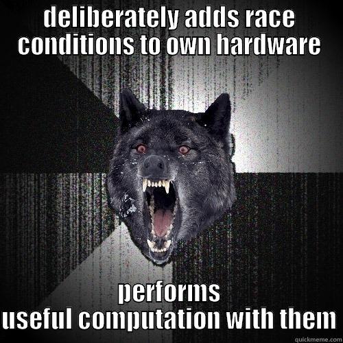 DELIBERATELY ADDS RACE CONDITIONS TO OWN HARDWARE PERFORMS USEFUL COMPUTATION WITH THEM Insanity Wolf
