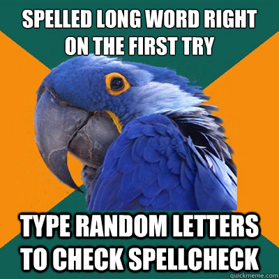 Spelled long word right on the first try type random letters to check spellcheck  Paranoid Parrot