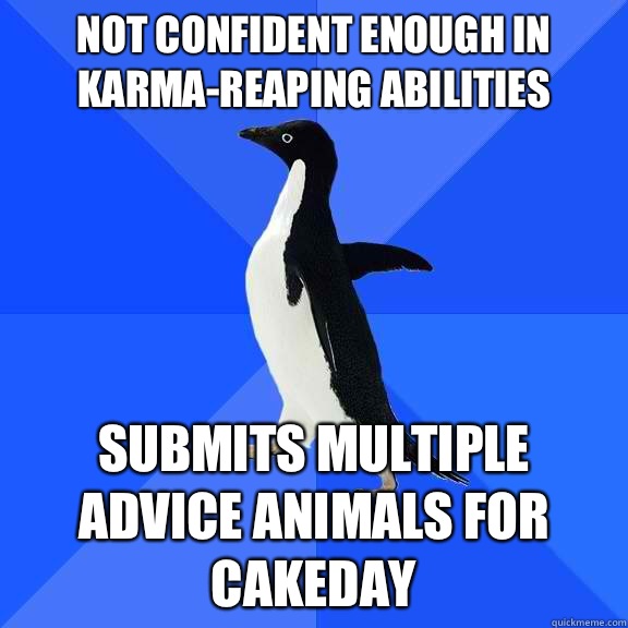 Not confident enough in karma-reaping abilities Submits multiple advice animals for cakeday  Socially Awkward Penguin